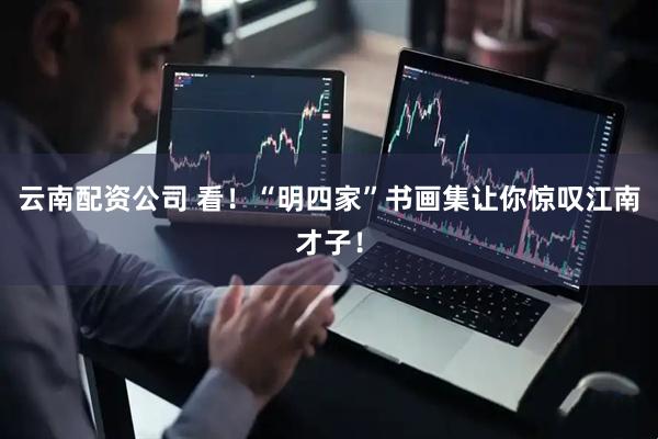 云南配资公司 看！“明四家”书画集让你惊叹江南才子！